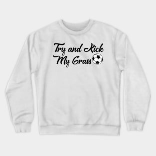 Funny Soccer Try and Kick My Grass Gifts Boys Girls Coaches Crewneck Sweatshirt